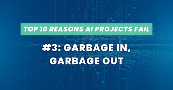 Top 10 Reasons AI Projects Fail #3: Garbage In, Garbage Out