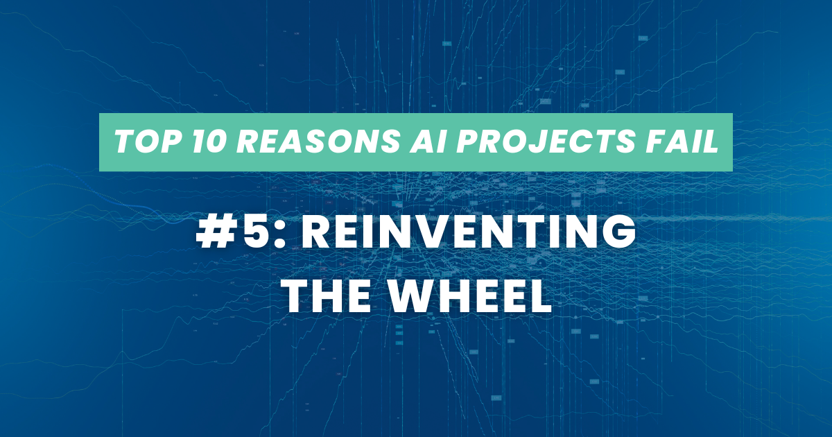 Top 10 Reasons AI Projects Fail #5: Reinventing the Wheel | Improving