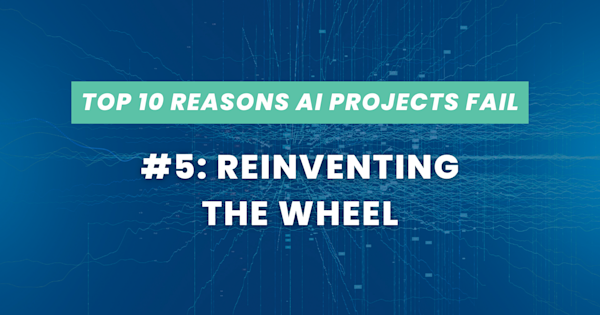 Top 10 Reasons AI Projects Fail #5: Reinventing the Wheel