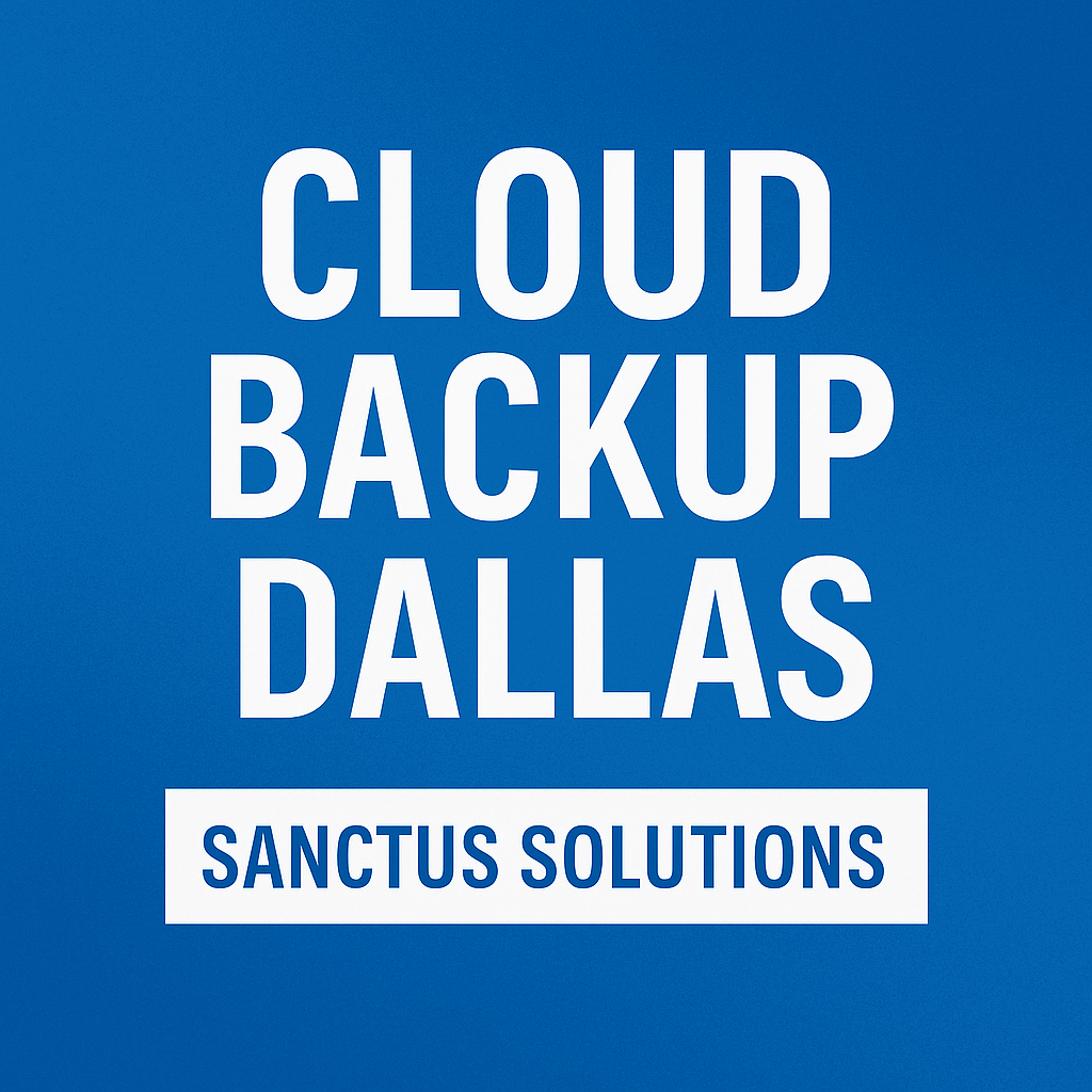 Cloud Backup Dallas: Sanctus Solutions Protects Your Business Data