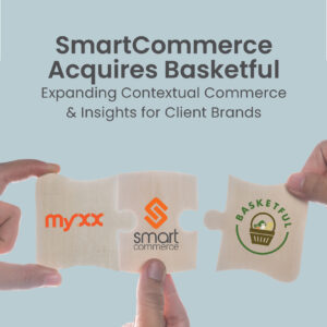 SmartCommerce Acquires Basketful Co. to Expand Contextual Commerce, Accelerate Full-Funnel Commerce Visibility and Enhance Category Insights