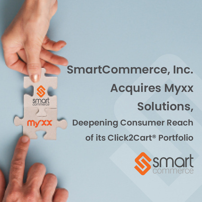 SmartCommerce, Inc. Acquires Myxx Solutions, Deepening Consumer Reach of its Click2Cart® Portfolio