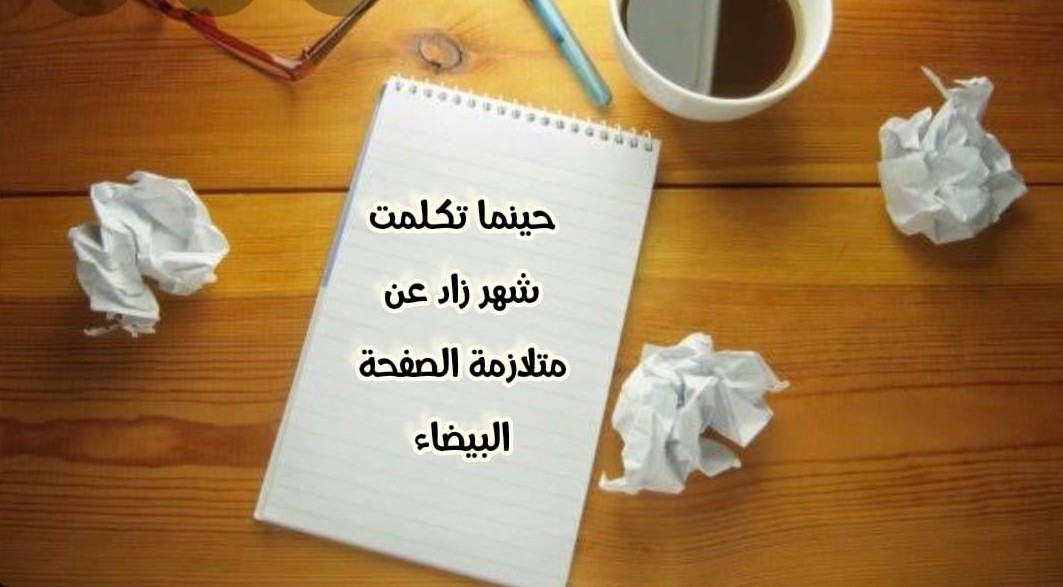 حينما تكلم ت شهر زاد عن متلازمة الصفحة البيضاء