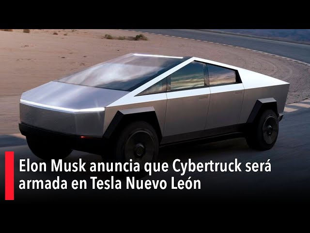 Elon Musk anuncia que Cybertruck será armada en Tesla Nuevo León