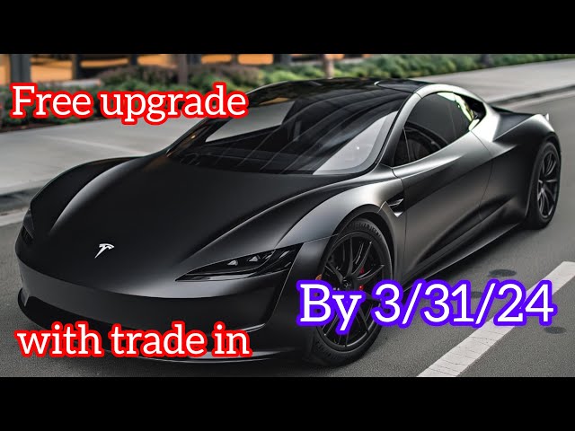 Order a new Tesla and get an upgrade for free with trade in and must take delivery by March 31, 2024