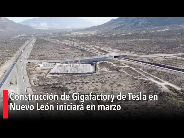 Construcción de Gigafactory de Tesla en Nuevo León iniciará en marzo