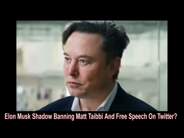 Elon Musk Shadow Banning Matt Taibbi And Free Speech On Twitter?