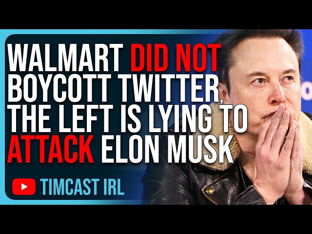 Walmart DID NOT Boycott Twitter, The Left Is LYING To Attack Elon Musk