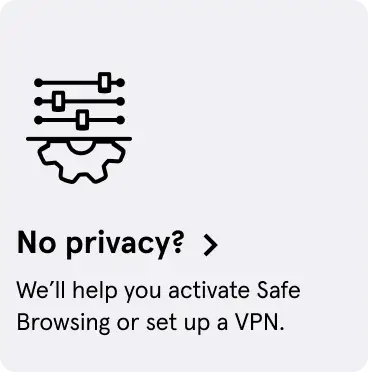  No privacy? We'll help you activate Safe Browsing or set up a VPN.