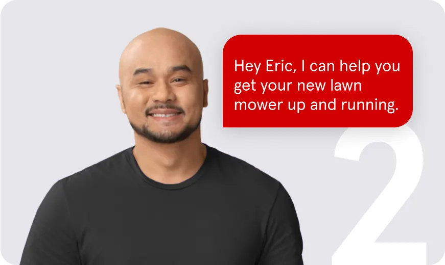Hey Eric, I can help you get your new lawn mower up and running.
