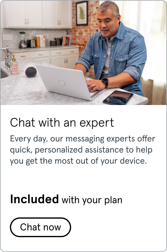 Chat with an expert. Every day, our messaging experts offer quick, personalized assistance to help you get the most out of your device. Included with your plan. Click to chat now.
