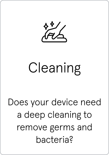 Does your device need a deep cleaning to remove germs and bacteria?