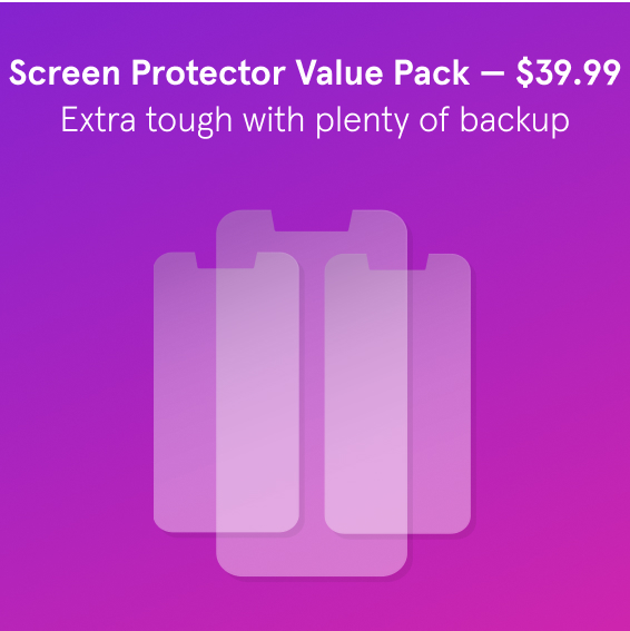 Screen Protector Value Pack - $39.99. Extra tough with plenty of backup