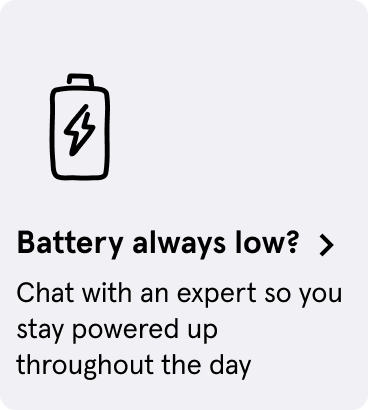 Battery always low? Chat with an expert so you stay powered up throughout the day
