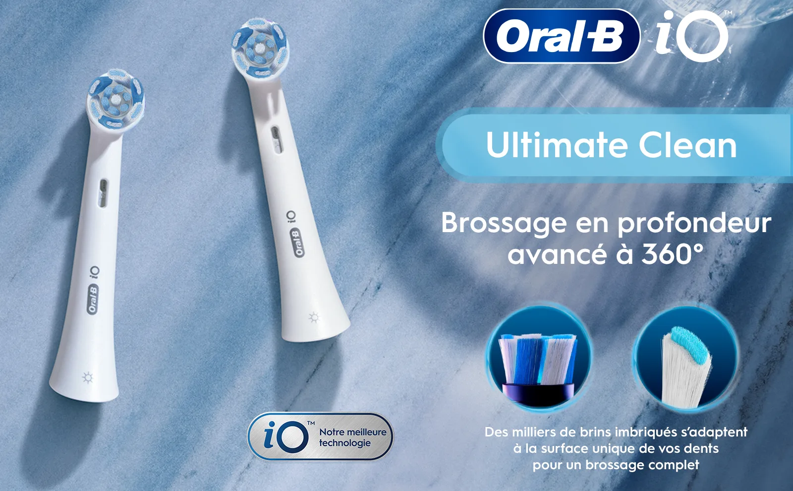 Brossettes iO Ultimate Clean à brins obliques pour s'adapter à toutes les surfaces de dents