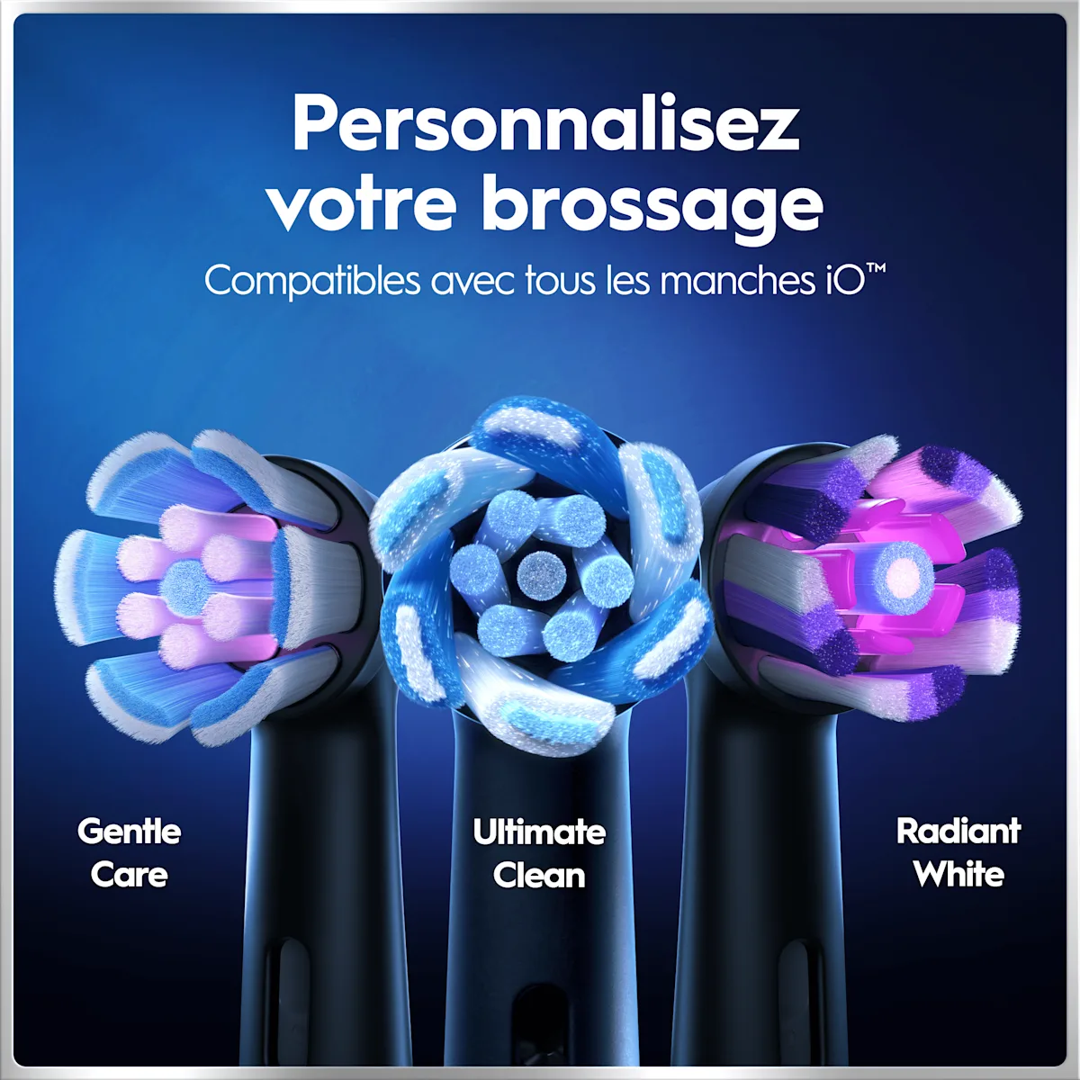 Trois têtes de brosse à dents colorées: Gentle Care, Ultimate Clean et Radiant White, compatibles avec manches iO™. Personnalisez votre brossage.