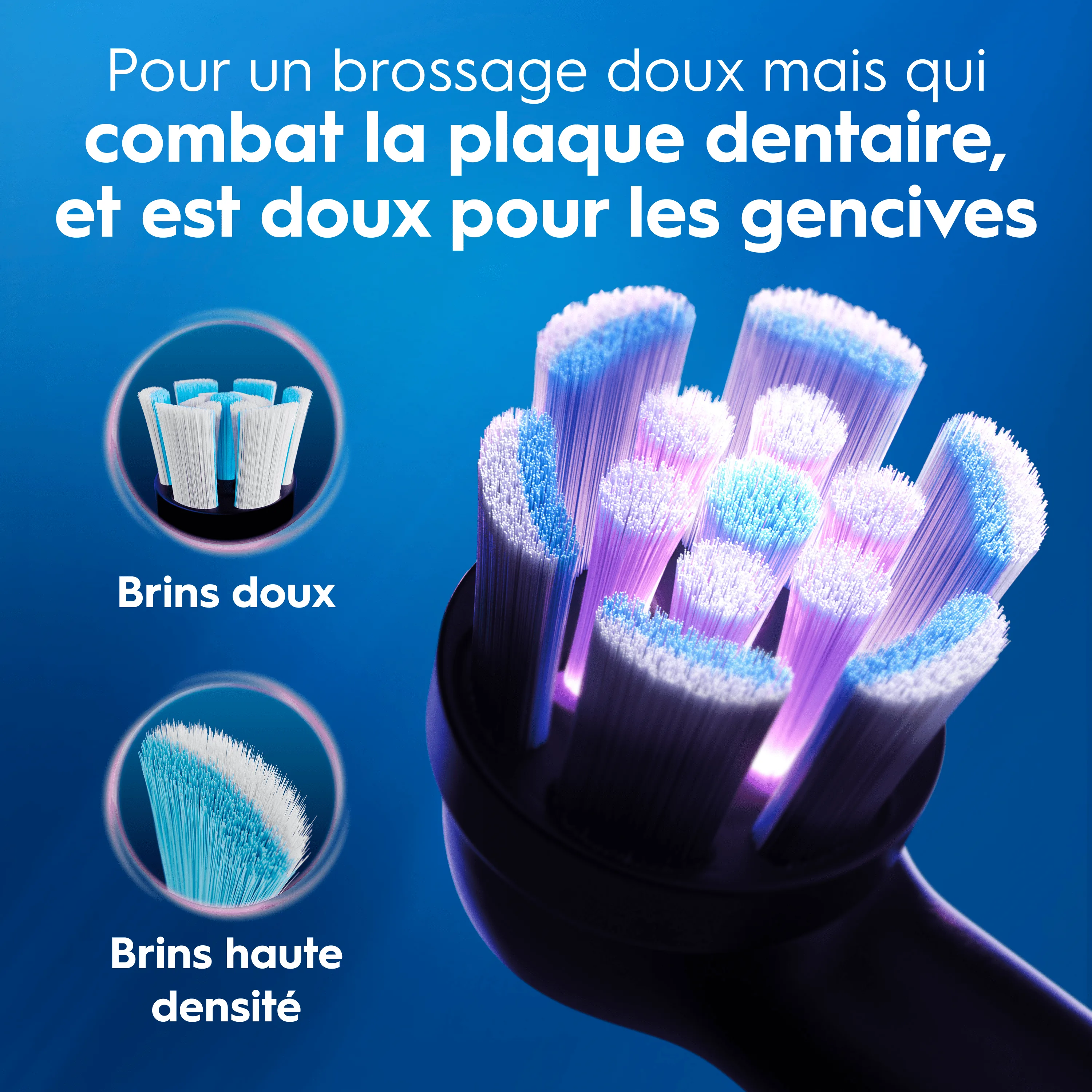 Oral-B: brossage doux anti-plaque et respectueux des gencives avec brins haute densité.