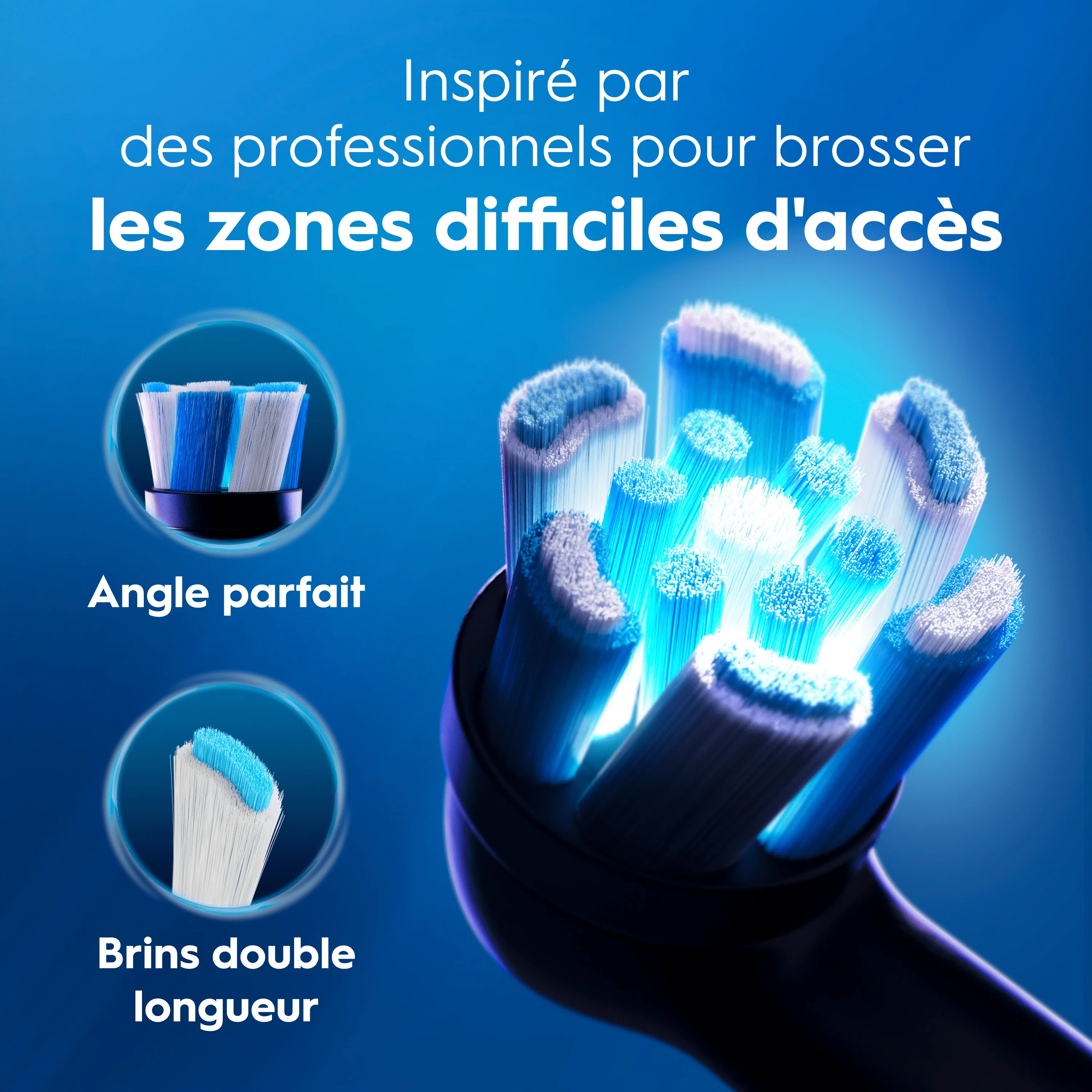 Brossettes Oral-B avec brins à double longueur et angle parfait pour zones difficiles d’accès.