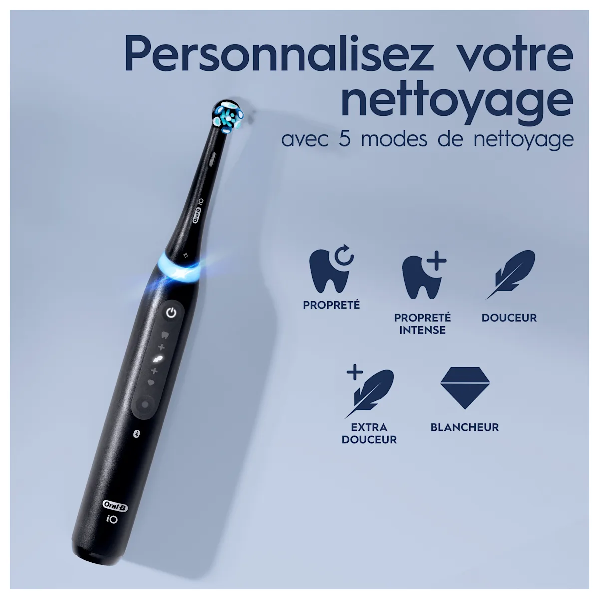 Oral-B iO, personnalisez votre nettoyage avec 5 modes : propreté, propreté intense, douceur, extra douceur, et blancheur.