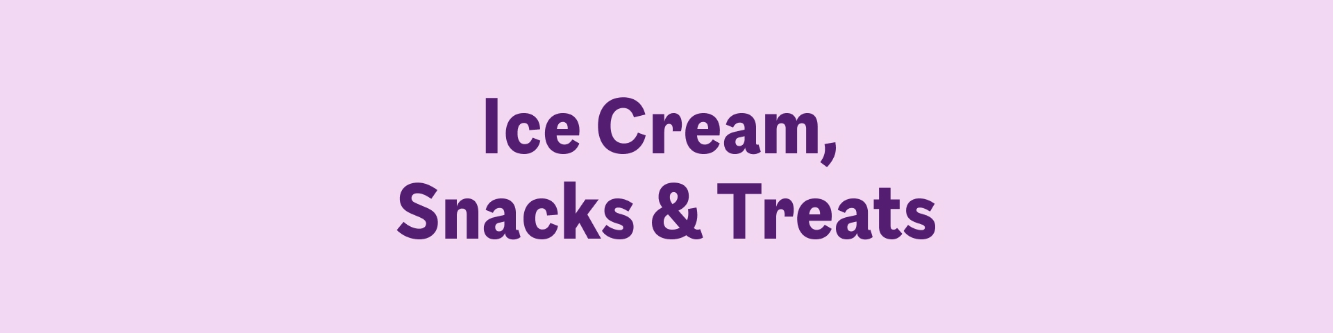 Ice Cream, Snacks & Treats