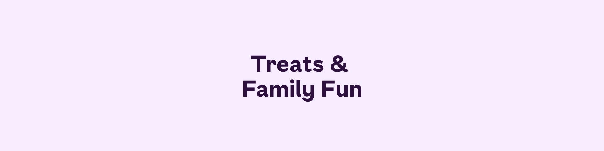 Treats & Family Fun