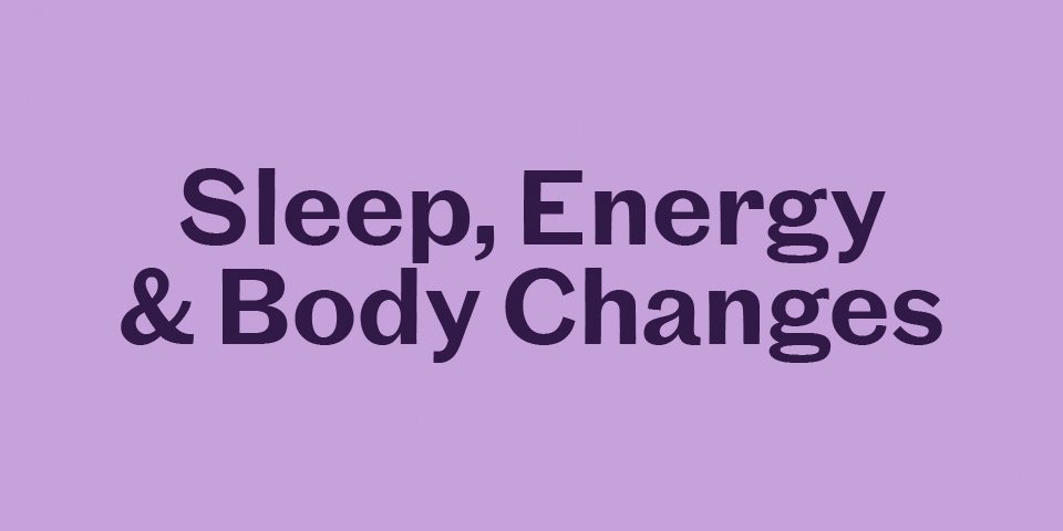 Sleep, Energy & Body Changes