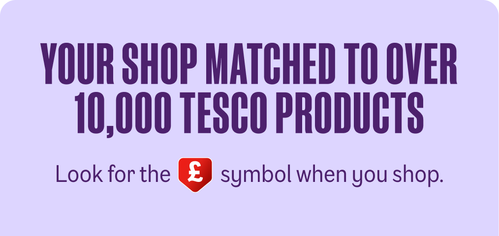 Your shop matched to over 10,000 Tesco products - Look for the Great Value symbol when you shop.