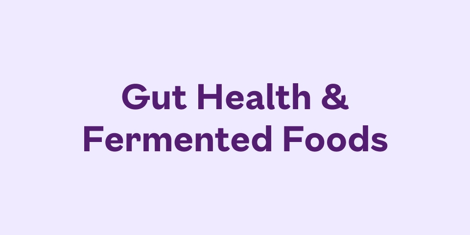 Gut Health & Fermented Foods