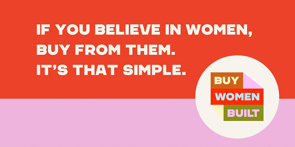 Buy Women Built - If you believe in women, buy from them. It's that simple.