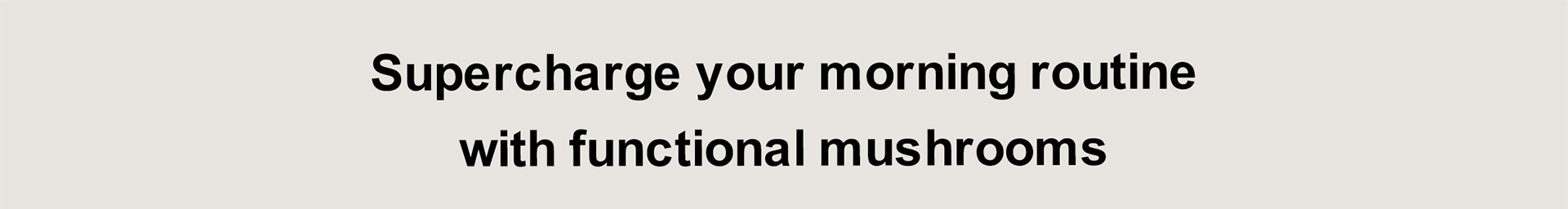 Supercharge your morning routine with functional mushrooms