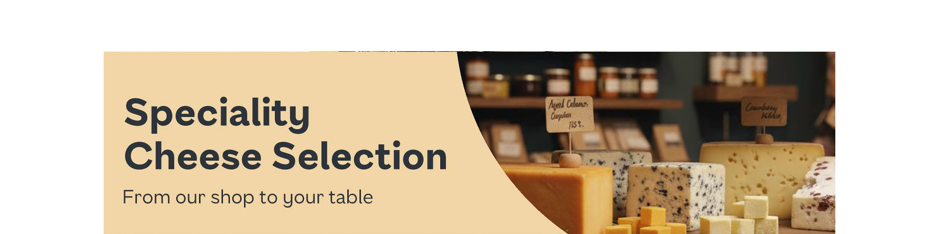 Speciality Cheese Selection - From our shop to your table