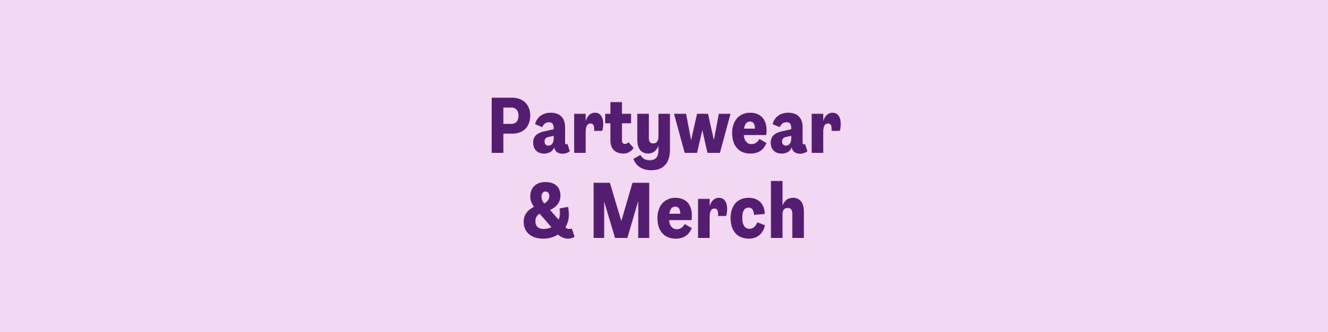 Partywear & Merch