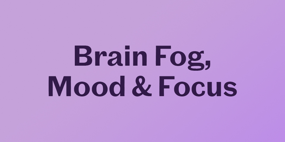Brain Fog, Mood & Focus
