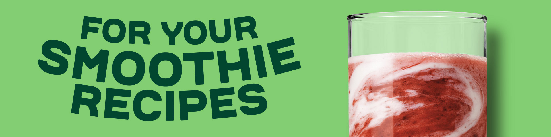 For Your Smoothie Recipes