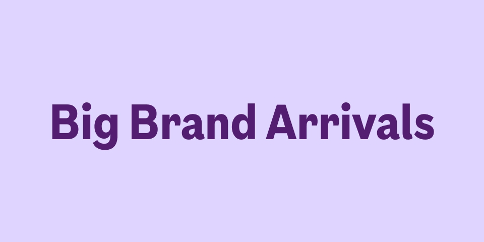 Big Brand Arrivals
