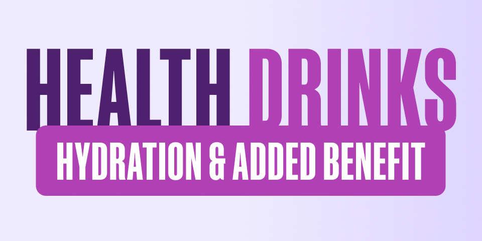 Health Drinks - Hydration & Added Benefit