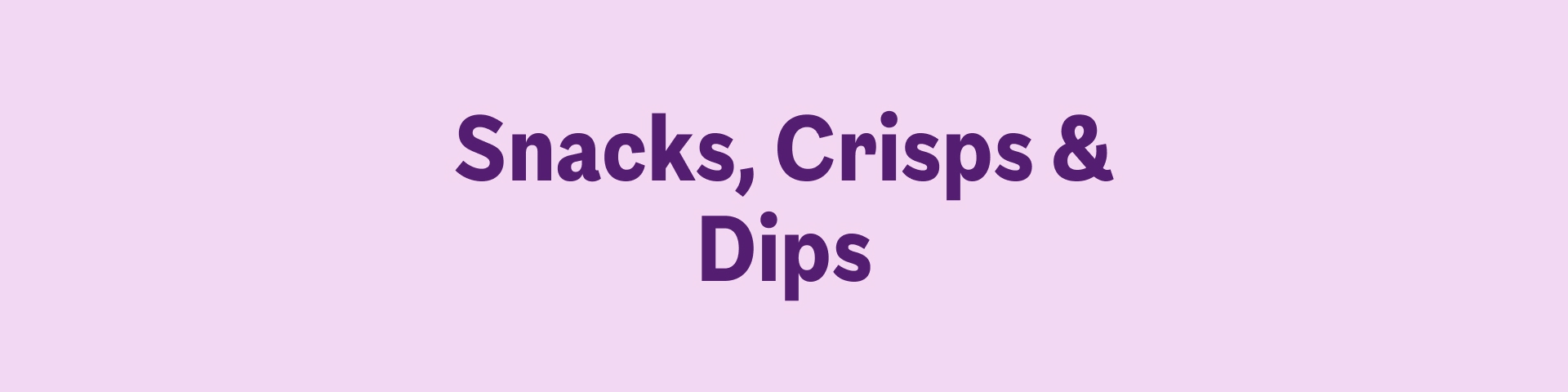 Snacks, Crisps & Dips