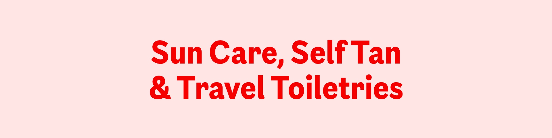 Sun Care, Self Tan & Travel Toiletries