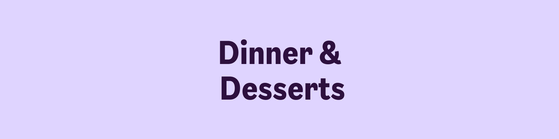 Dinner & Dessert Ideas