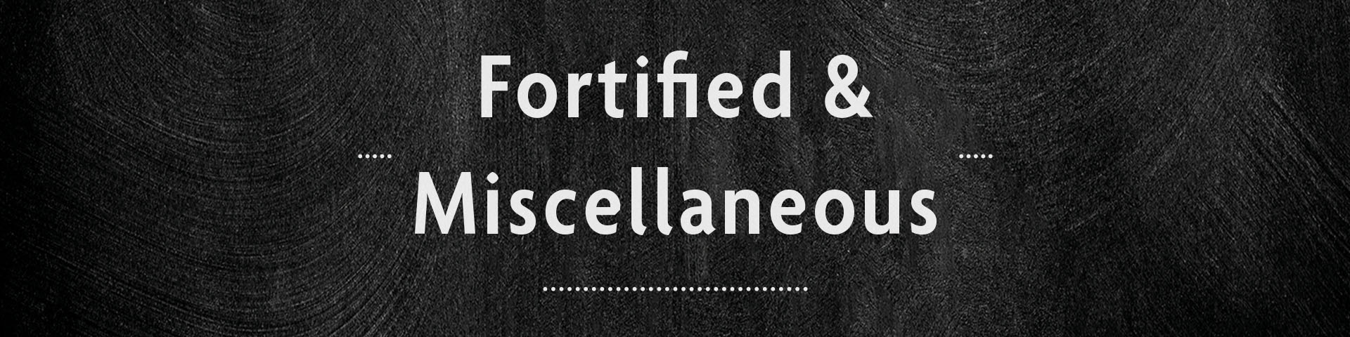 Fortified & Miscellaneous