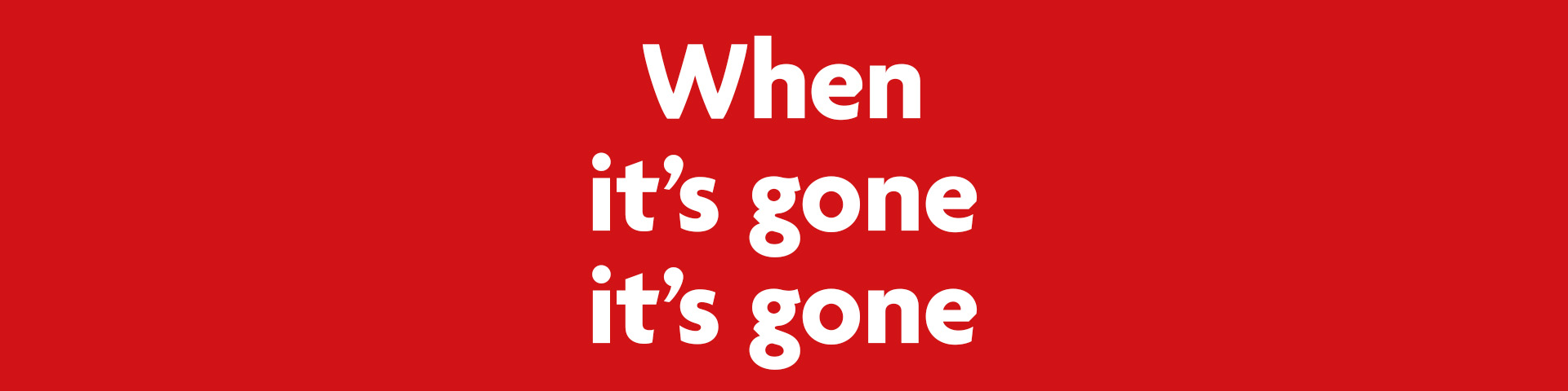 When It's Gone It's Gone