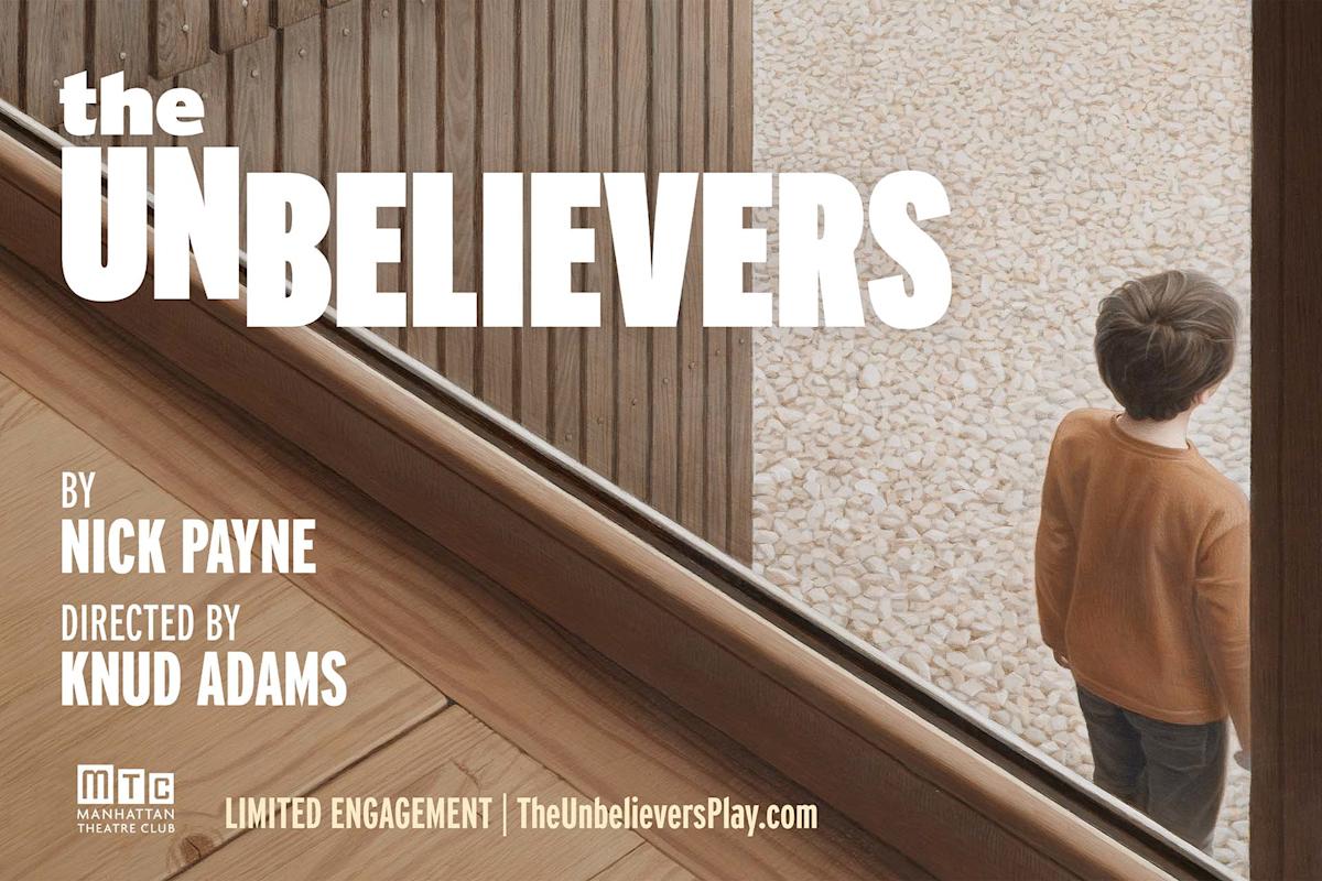 A young boy stands outside on gravel, viewed from above through a window. Text reads: “The Unbelievers by Nick Payne, directed by Knud Adams, Manhattan Theatre Club.”.