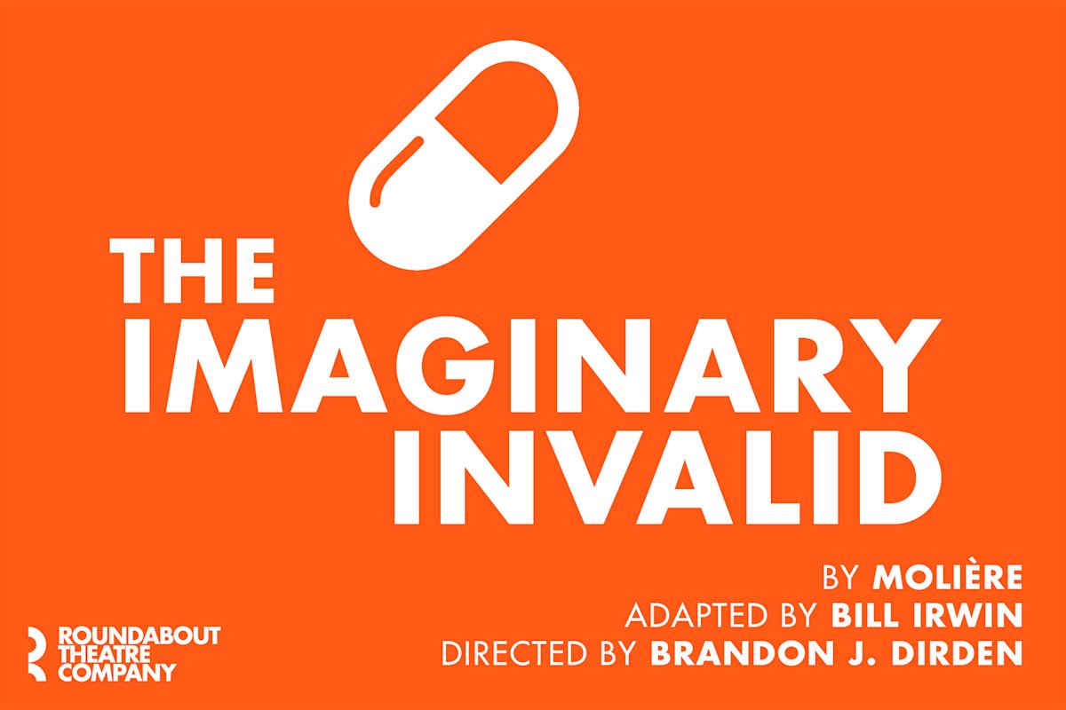 Bright orange poster with a white pill icon above large bold text reading “The Imaginary Invalid.” Smaller text credits Molière, Bill Irwin, Brandon J. Dirden, and Roundabout Theatre Company.