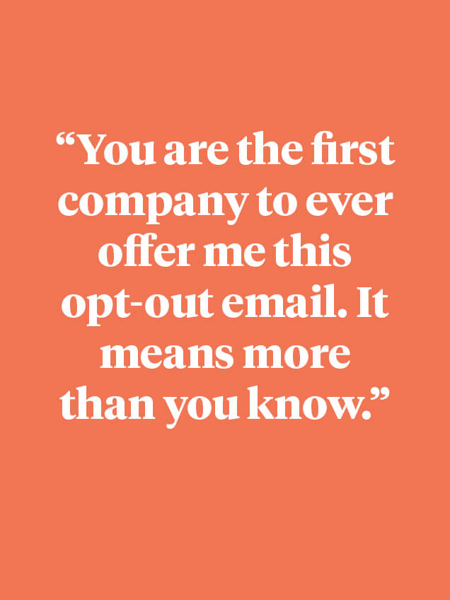 Quote that reads 'You are the first company to ever offer me this opt-out email. It means more than you know.'