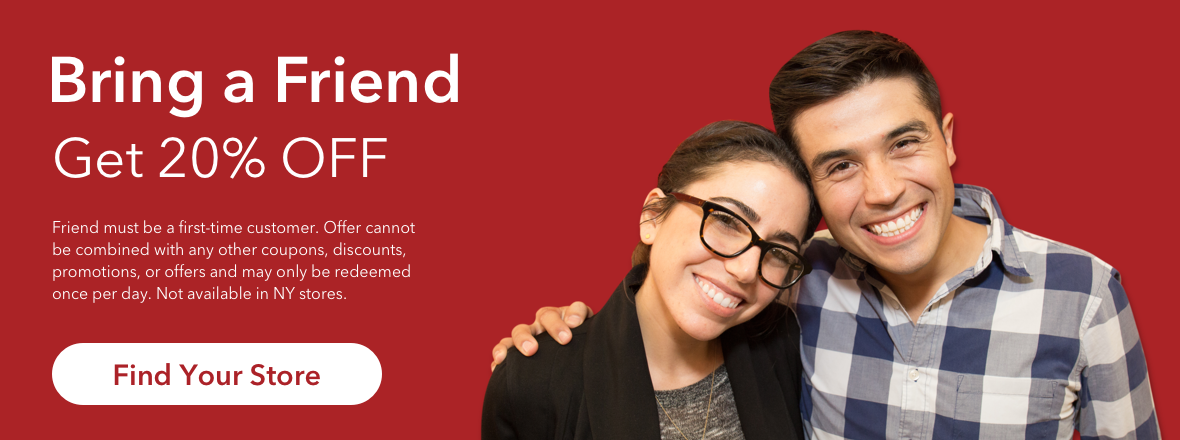 Bring a Friend. Get 20% Off. Friend must be a first-time customer. Offer cannot be combined with any other coupons, discounts, promotions, or offers and may only be redeemed once per day. Not available in NY stores.