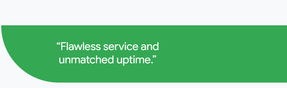 “Flawless service and unmatched uptime.”
