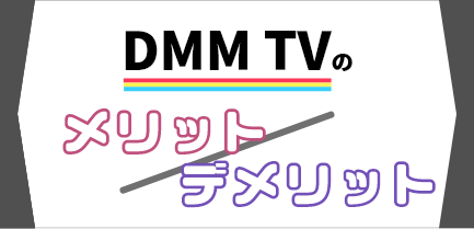 DMM TVのメリット・デメリット