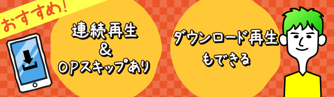 連続再生OK！OPスキップあり！ダウンロード再生◎！