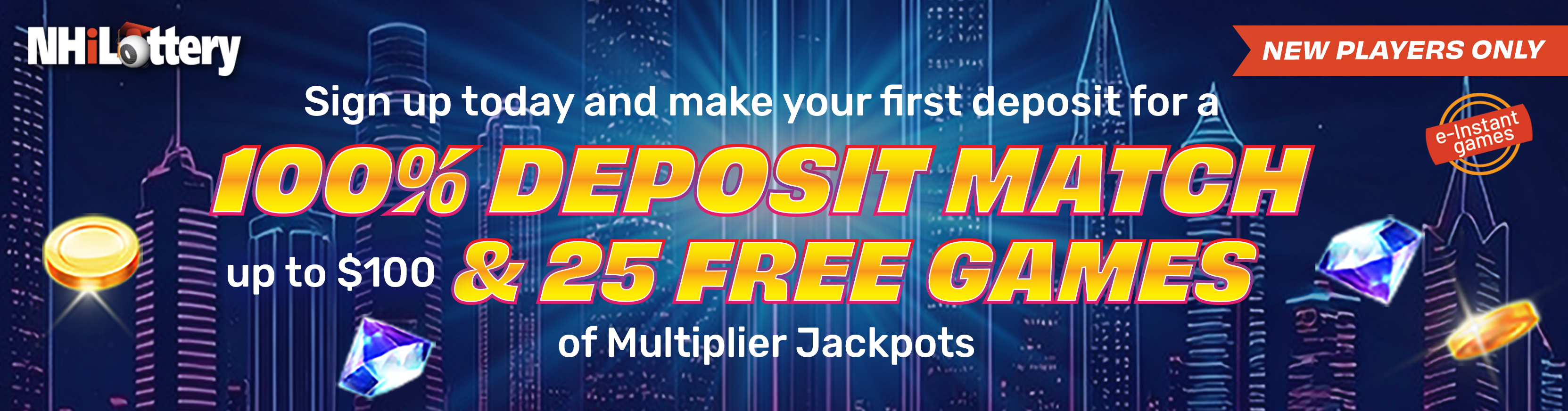 Get a 100% bonus match and 25 free games when you make your first deposit!