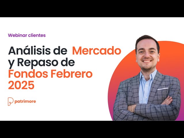 Análisis de Mercado y Repaso de Fondos Febrero 2025
